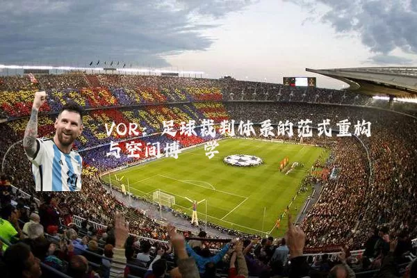 VOR:足球裁判体系的范式重构与空间博弈学