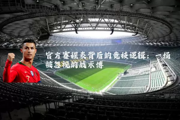 官方赛程表背后的竞技逻辑:一场被忽视的战术博弈