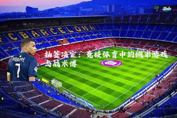 抽签决定：竞技体育中的概率游戏与战术博弈